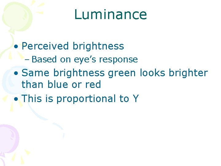 Luminance • Perceived brightness – Based on eye’s response • Same brightness green looks