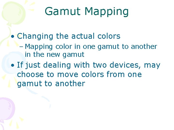 Gamut Mapping • Changing the actual colors – Mapping color in one gamut to