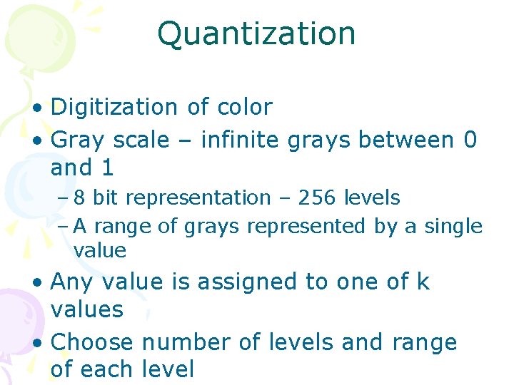 Quantization • Digitization of color • Gray scale – infinite grays between 0 and