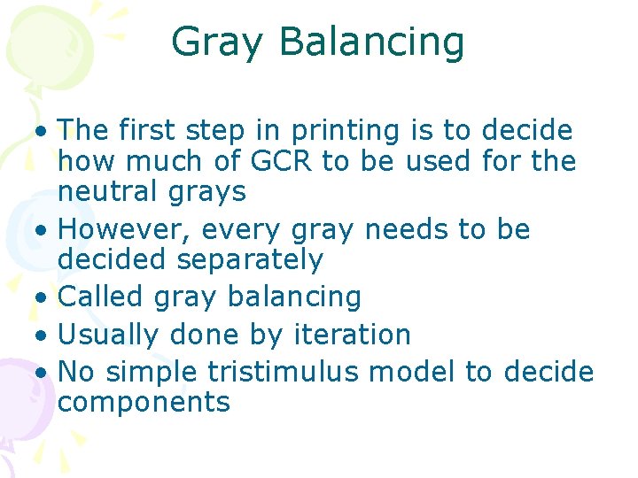 Gray Balancing • The first step in printing is to decide how much of