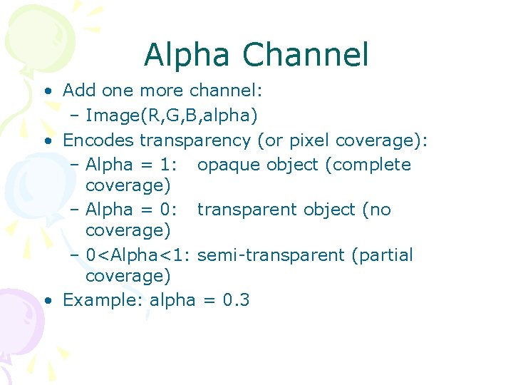 Alpha Channel • Add one more channel: – Image(R, G, B, alpha) • Encodes