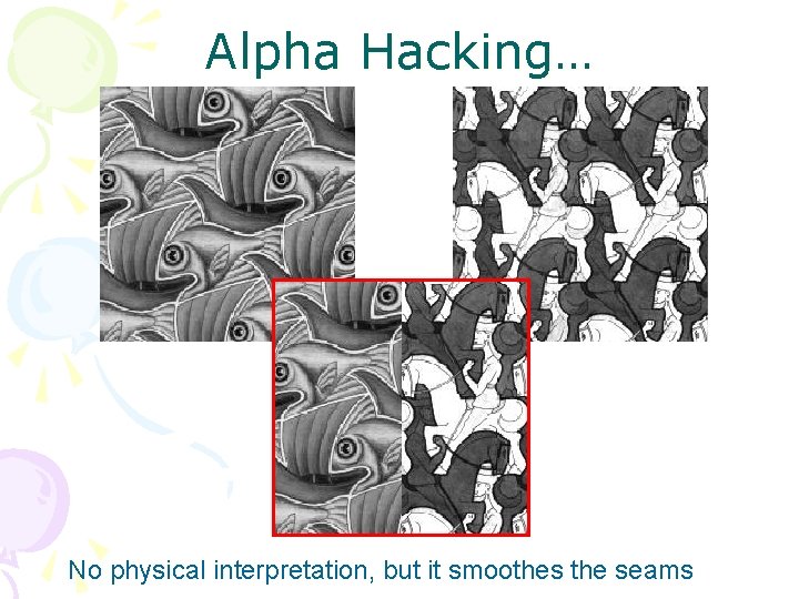 Alpha Hacking… No physical interpretation, but it smoothes the seams 