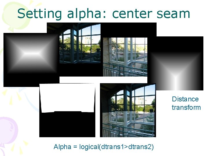 Setting alpha: center seam Distance transform Alpha = logical(dtrans 1>dtrans 2) 