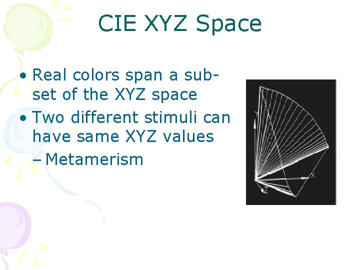 CIE XYZ Space • Real colors span a subset of the XYZ space •