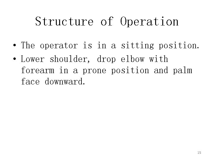 Structure of Operation • The operator is in a sitting position. • Lower shoulder,