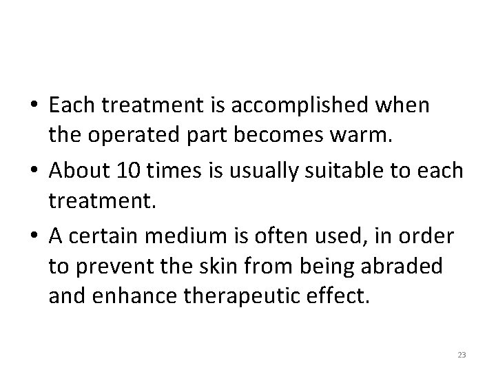  • Each treatment is accomplished when the operated part becomes warm. • About