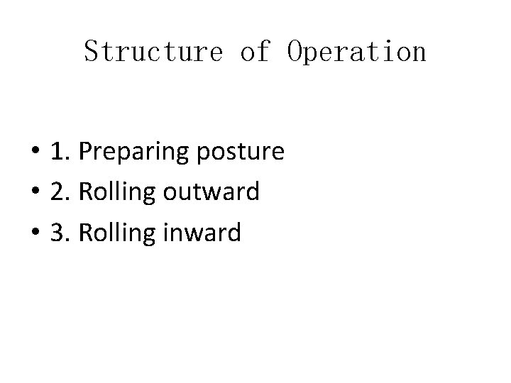 Structure of Operation • 1. Preparing posture • 2. Rolling outward • 3. Rolling