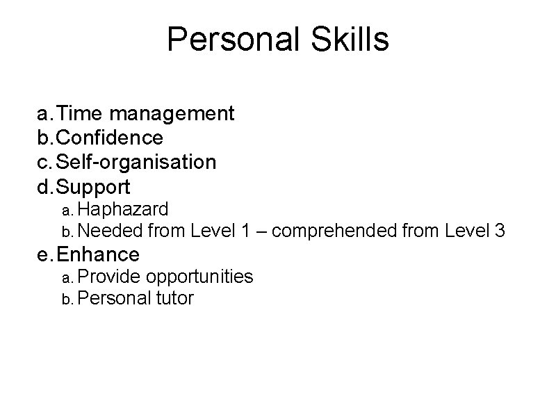 Personal Skills a. Time management b. Confidence c. Self-organisation d. Support a. Haphazard b.