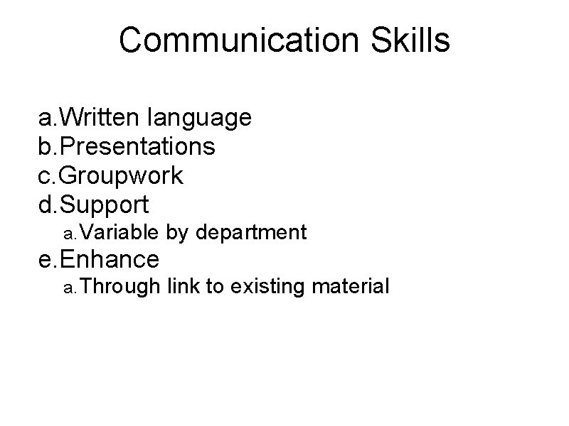 Communication Skills a. Written language b. Presentations c. Groupwork d. Support a. Variable by