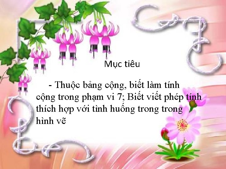 Mục tiêu - Thuộc bảng cộng, biết làm tính cộng trong phạm vi 7;