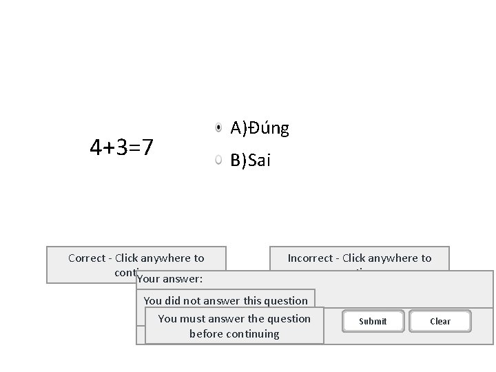 4+3=7 Correct - Click anywhere to continue Your answer: A) Đúng B) Sai Incorrect
