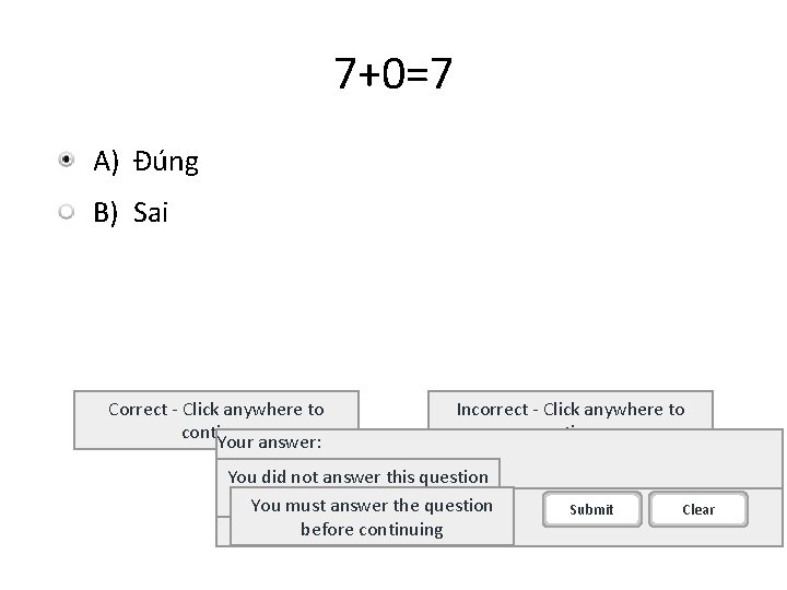 7+0=7 A) Đúng B) Sai Correct - Click anywhere to continue Your answer: Incorrect