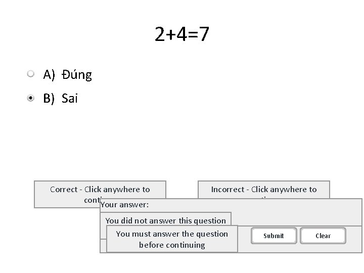 2+4=7 A) Đúng B) Sai Correct - Click anywhere to continue Your answer: Incorrect