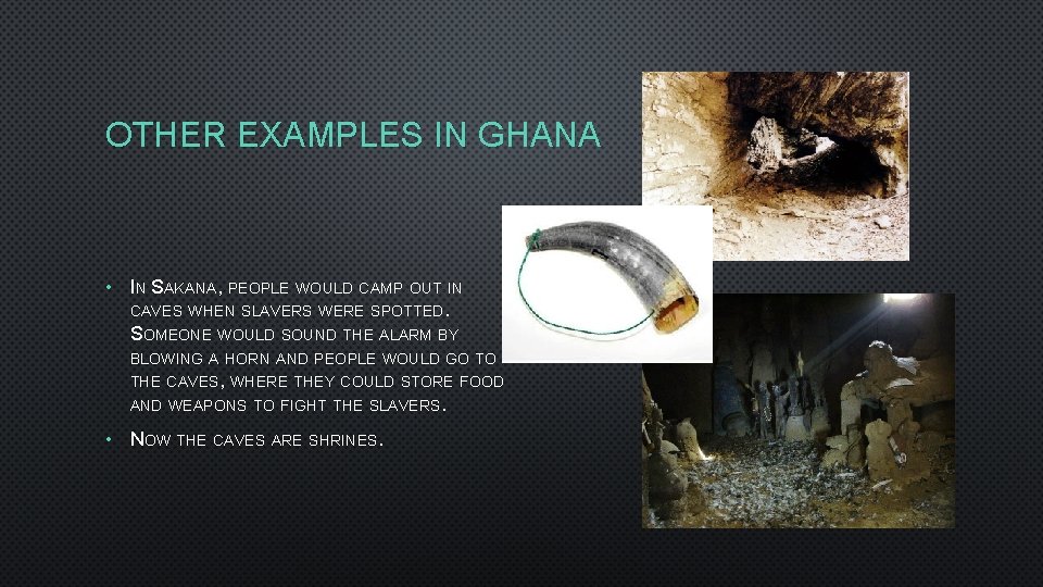 OTHER EXAMPLES IN GHANA • IN SAKANA, PEOPLE WOULD CAMP OUT IN CAVES WHEN