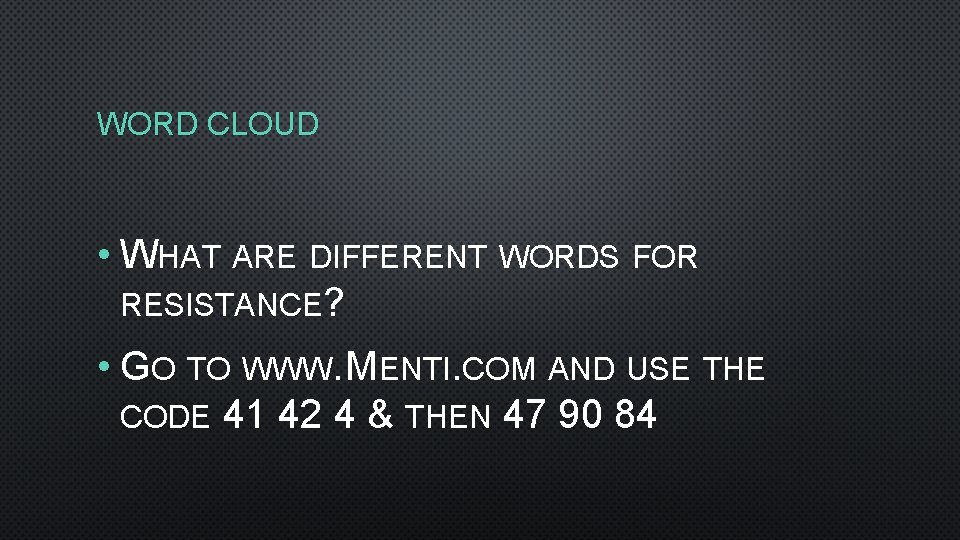 WORD CLOUD • WHAT ARE DIFFERENT WORDS FOR RESISTANCE? • GO TO WWW. MENTI.