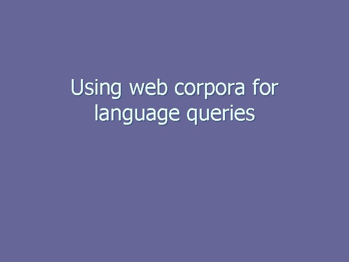 Using web corpora for language queries 