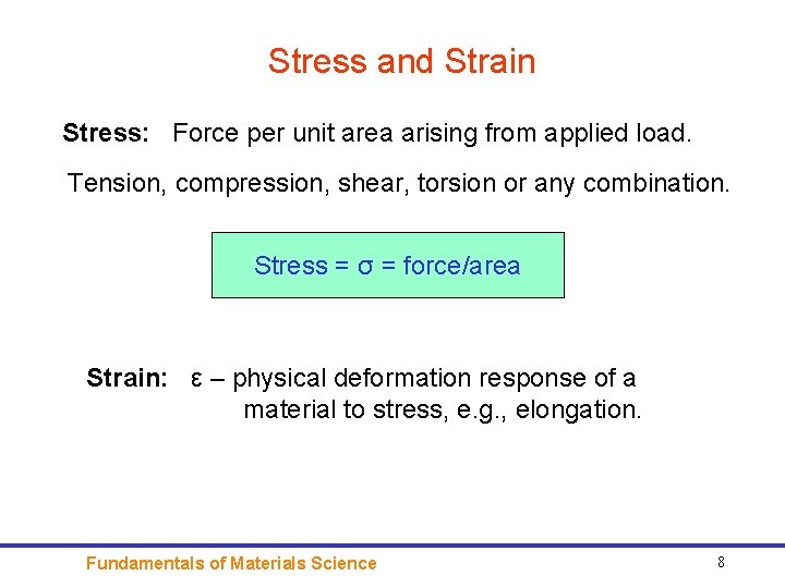 Stress and Strain Stress: Force per unit area arising from applied load. Tension, compression,