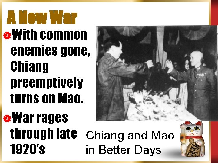 A New War |With common enemies gone, Chiang preemptively turns on Mao. |War rages