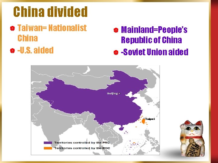 China divided | Taiwan= Nationalist China | -U. S. aided | Mainland=People’s Republic of