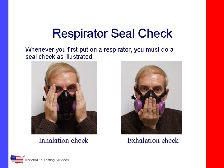 Respirator Seal Check Whenever you first put on a respirator, you must do a