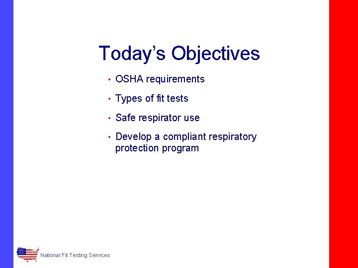 Today’s Objectives • OSHA requirements • Types of fit tests • Safe respirator use