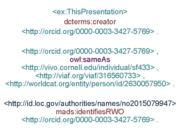 <ex: This. Presentation> dcterms: creator <http: //orcid. org/0000 -0003 -3427 -5769> , owl: same.