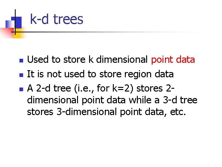 k-d trees n n n Used to store k dimensional point data It is