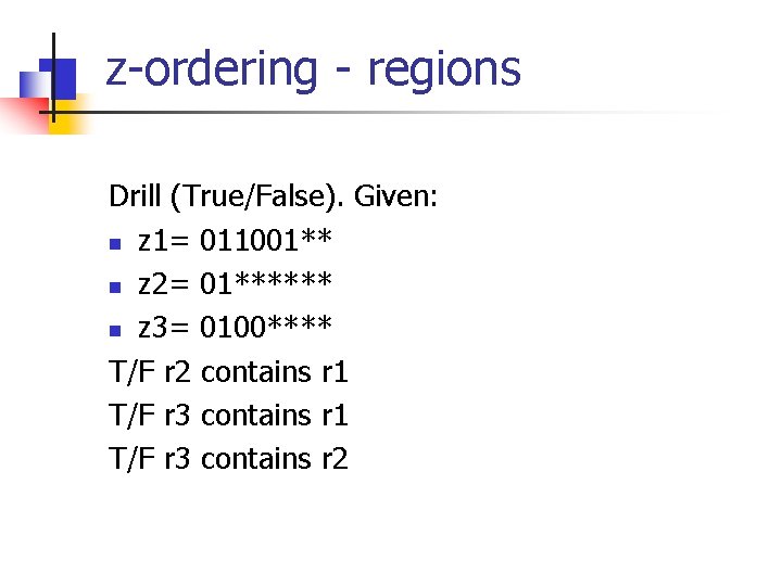 z-ordering - regions Drill (True/False). Given: n z 1= 011001** n z 2= 01******