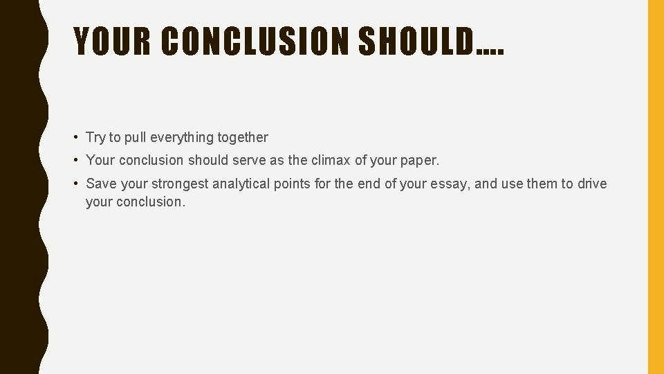 YOUR CONCLUSION SHOULD…. • Try to pull everything together • Your conclusion should serve
