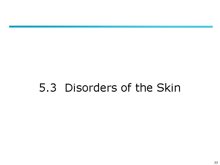 5. 3 Disorders of the Skin 22 