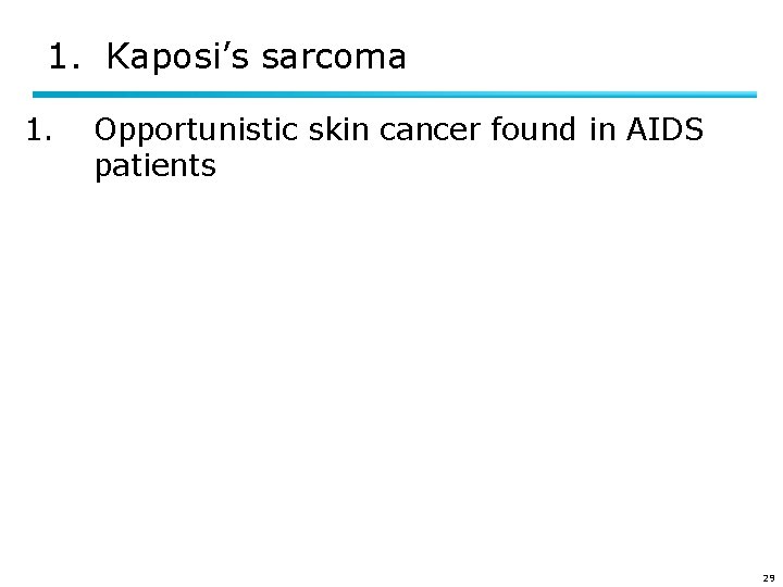 1. Kaposi’s sarcoma 1. Opportunistic skin cancer found in AIDS patients 29 