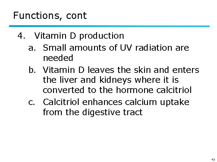 Functions, cont 4. Vitamin D production a. Small amounts of UV radiation are needed