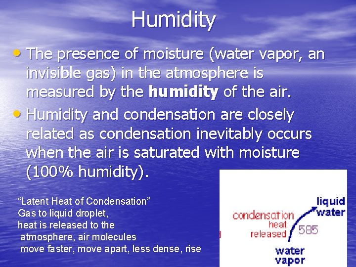 Humidity • The presence of moisture (water vapor, an invisible gas) in the atmosphere Humidity • The presence of moisture (water vapor, an invisible gas) in the atmosphere