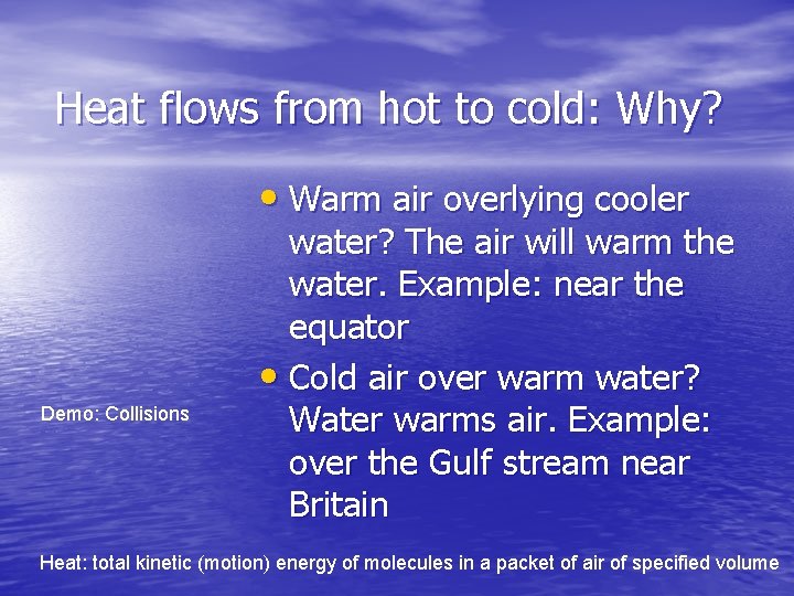 Heat flows from hot to cold: Why? • Warm air overlying cooler Demo: Collisions Heat flows from hot to cold: Why? • Warm air overlying cooler Demo: Collisions
