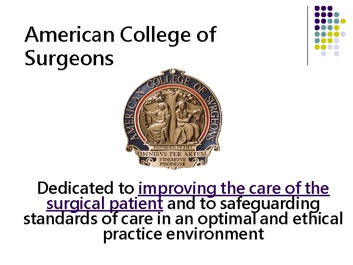 American College of Surgeons Dedicated to improving the care of the surgical patient and