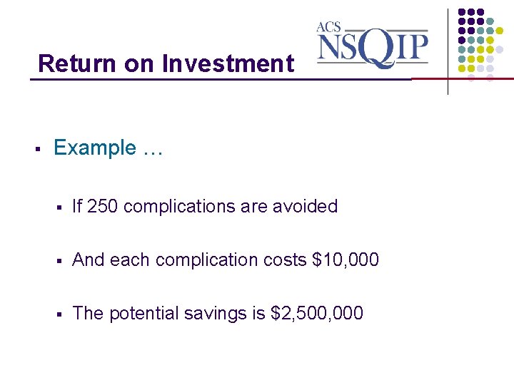 Return on Investment _______________ § Example … § If 250 complications are avoided §