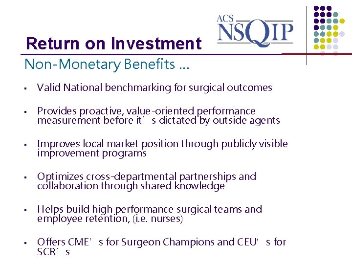 Return on Investment _______________ Non-Monetary Benefits … § Valid National benchmarking for surgical outcomes