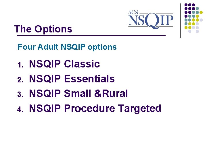 The Options _______________ Four Adult NSQIP options 1. 2. 3. 4. NSQIP Classic NSQIP