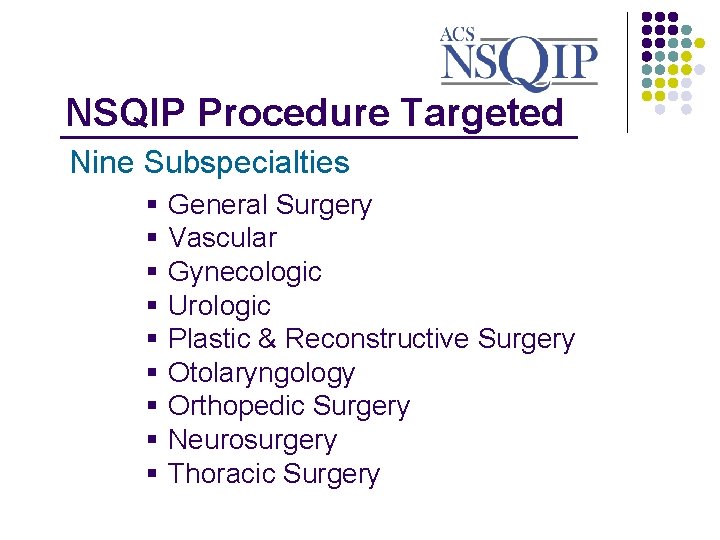 NSQIP Procedure Targeted _______________ Nine Subspecialties § § § § § General Surgery Vascular