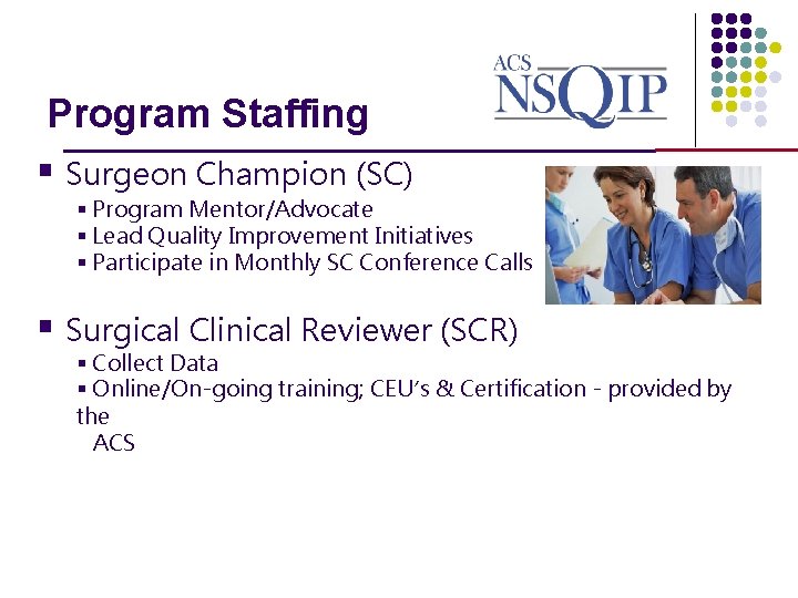 Program Staffing _______________ § Surgeon Champion (SC) § Program Mentor/Advocate § Lead Quality Improvement