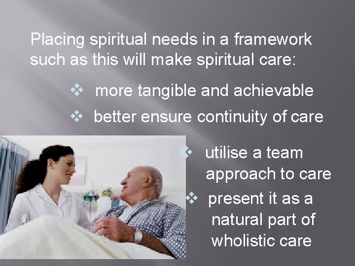 Placing spiritual needs in a framework such as this will make spiritual care: v