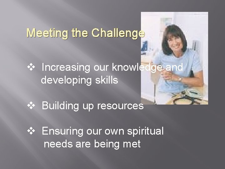 Meeting the Challenge v Increasing our knowledge and developing skills v Building up resources