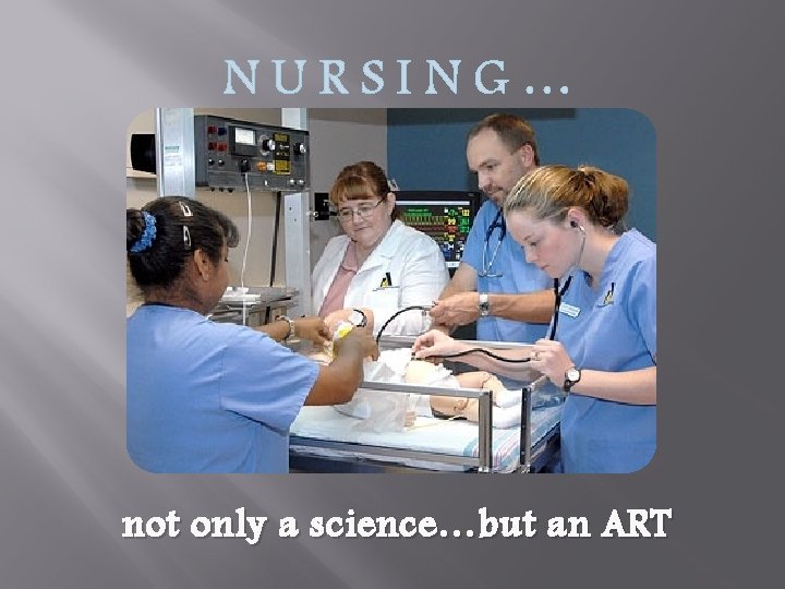 NURSING… not only a science…but an ART 