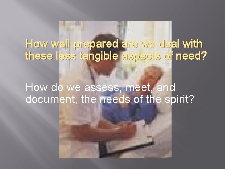 How well prepared are we deal with these less tangible aspects of need? How