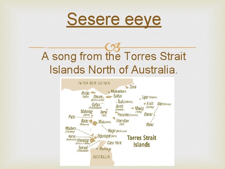Sesere eeye A song from the Torres Strait Islands North of Australia. 