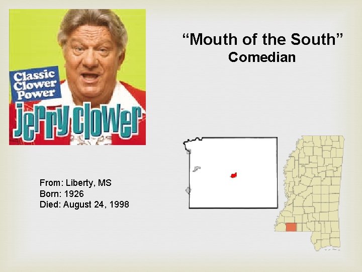“Mouth of the South” Comedian From: Liberty, MS Born: 1926 Died: August 24, 1998