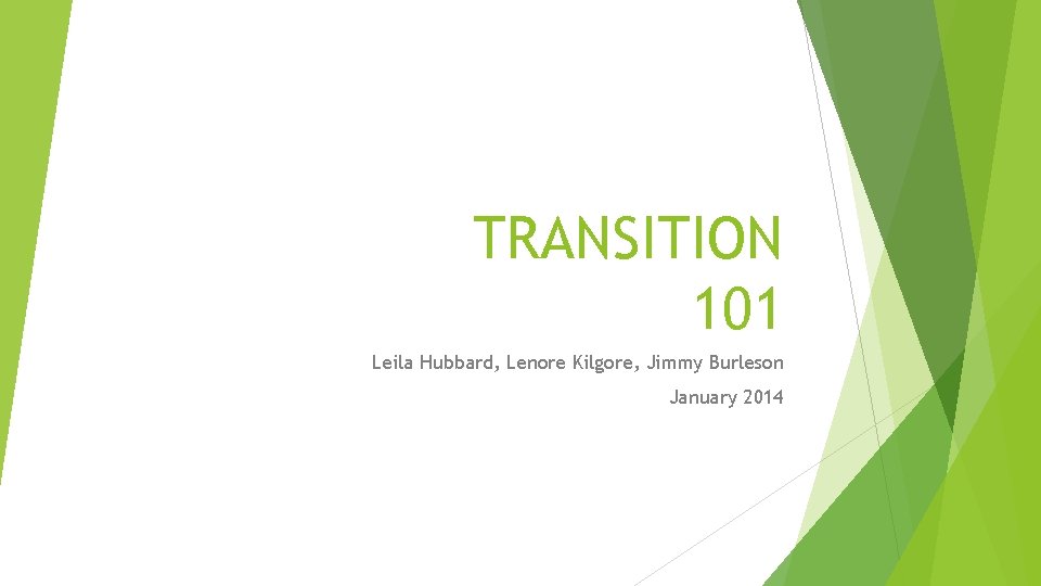 TRANSITION 101 Leila Hubbard, Lenore Kilgore, Jimmy Burleson January 2014 