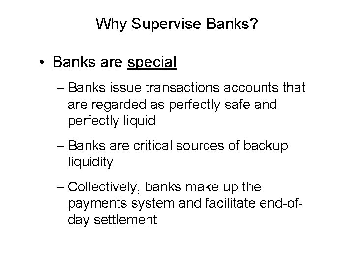 Why Supervise Banks? • Banks are special – Banks issue transactions accounts that are