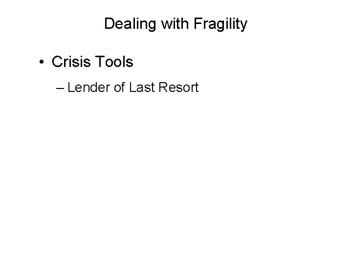 Dealing with Fragility • Crisis Tools – Lender of Last Resort 