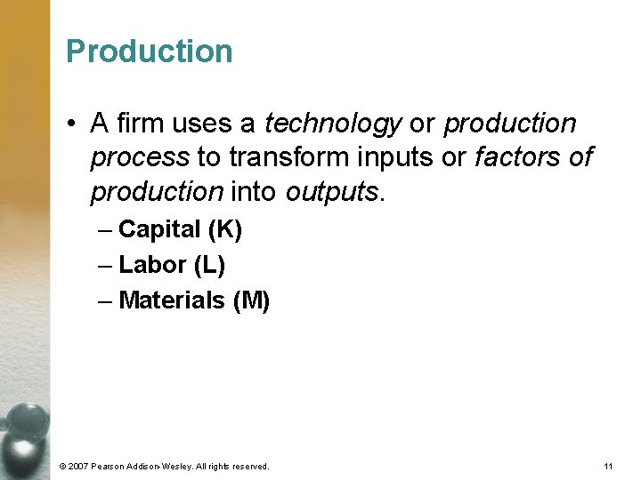 Production • A firm uses a technology or production process to transform inputs or